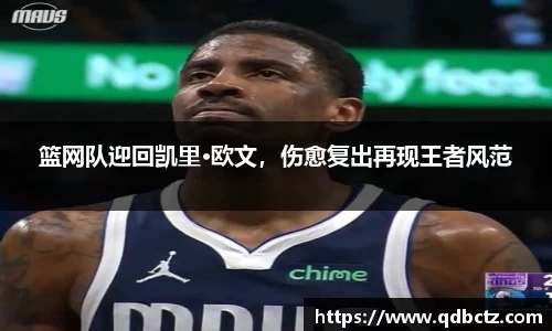 篮网队迎回凯里·欧文,伤愈复出再现王者风范